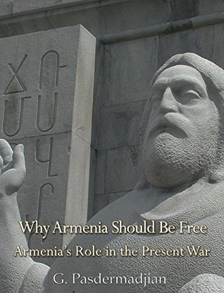 Why Armenia Should Be Free: Armenia's Role in the Present War (Kindle Edition)