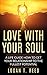 Love With Your Soul: A Life Guide How To Get Your Relationship To The Fullest Potential: truth, single, help, boundaries, intimacy, loss, trust, respect, ways, husband