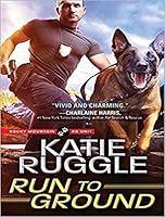 Run to Ground (Rocky Mountain K9 Unit, #1)
