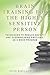 Brain Training for the Highly Sensitive Person: Techniques to Reduce Anxiety and Overwhelming Emotions – An 8-Week Program