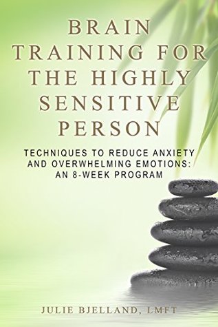 Brain Training for the Highly Sensitive Person: Techniques to Reduce Anxiety and Overwhelming Emotions – An 8-Week Program (Kindle Edition)
