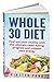 Whole 30 Diet: Find out your vitality with this ultimate clean-eating program and unleash your energy (whole 30 cookbook)