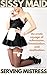 Sissy Maid: Serving Mistress: An erotic voyage of submission, feminization, and sissification.