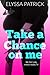 Take a Chance on Me by Elyssa Patrick Take a Chance on Me by Elyssa Patrick
