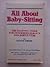 All About Baby-Sitting: The Essential Guide for Concerned Parents and Baby-Sitters