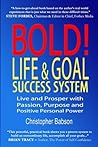 BOLD! Life & GOAL Success System: Live and Succeed with Passion, Purpose & Positive Personal Power