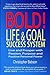 BOLD! Life & GOAL Success System: Live and Succeed with Passion, Purpose & Positive Personal Power