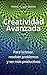 Creatividad Avanzada: Para innovar, resolver problemas y ser más productivos (Spanish Edition)