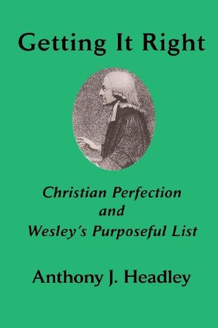 Getting It Right: Christian Perfection and Wesley’s Purposeful List (Asbury Theological Seminary Series: The Study of World Christian Revitalization Movements)