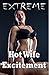 Extreme Hot Wife Excitement (Cuckolds, Gangbangs and Other Slut Wife Fun): Ten Sexy Wife Erotica Stories