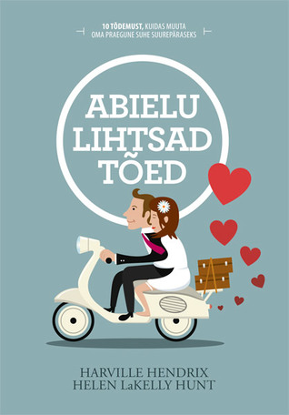 Abielu lihtsad tõed. 10 tõdemust, kuidas muuta oma praegune suhe suurepäraseks
