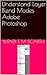 Understand Layer Blend Modes Adobe Photoshop (Adobe Photoshop Made easy by Wendi E M Scarth Book 9)