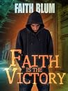 Faith is the Victory by Faith Blum