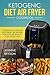 Ketogenic Diet Air Fryer Cookbook: 100 Delicious & Healthy Ketogenic Diet Recipes For Your Air Fryer To lose Weight Fast!