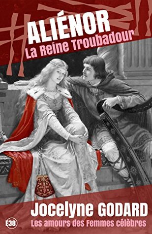 Aliénor, la Reine Troubadour: Les Amours des femmes célèbres (Romans historiques) (French Edition)