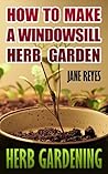 Herb Gardening: How To Make A Windowsill Herb Garden Herb Gardening: How To Make A Windowsill Herb Garden