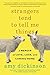 Strangers Tend to Tell Me Things: A Memoir of Love, Loss, and Coming Home