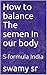 How to balance The semen In our body by swamy sr