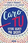 Caro Tu. Lettere segrete mai spedite by Emily Trunko