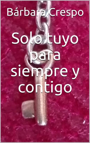 Solo tuyo para siempre y contigo (La fuerza de amar nº 3)  (Desenlace)