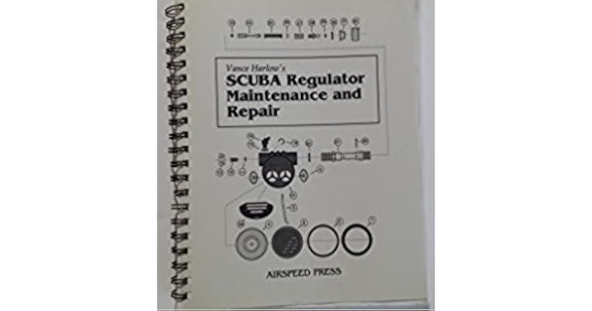 Scuba Regulator Maintenance and Repair A Complete AllMakes Guide to