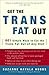 Get the Trans Fat Out: 601 Simple Ways to Cut the Trans Fat Out of Any Diet