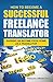 How To Become A Successful Freelance Translator: Earning An Income From Home As A Translator
