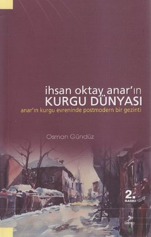 İhsan Oktay Anar'ın Kurgu Dünyası: Anar'ın Kurgu Evreninde Postmodern Bir Gezinti