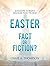 Easter: Fact or Fiction: 20...