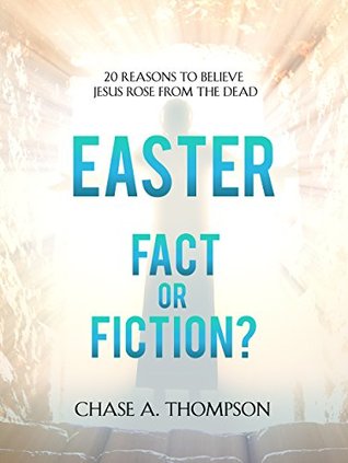 Easter: Fact or Fiction: 20 Reasons to Believe Jesus Rose From The Dead.