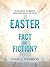 Easter: Fact or Fiction: 20 Reasons to Believe Jesus Rose From The Dead.