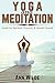 Yoga and Meditation: Guide to Spiritual, Physical, and Mental Growth (Mindfulness, Yoga, Meditation for Beginners, relaxation, Stress)