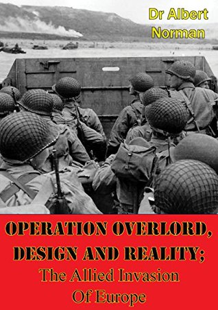 Operation Overlord, Design And Reality; The Allied Invasion Of Europe (Kindle Edition)