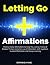 Letting Go Affirmations: Positive Daily Affirmations to Help You Let Go Freely of Broken Things Using the Law of Attraction, Self-Hypnosis, Guided Meditation and Sleep Learning