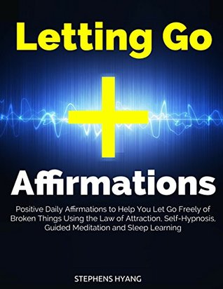 Letting Go Affirmations: Positive Daily Affirmations to Help You Let Go Freely of Broken Things Using the Law of Attraction, Self-Hypnosis, Guided Meditation and Sleep Learning (Kindle Edition)