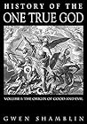 History Of The One True God: Volume I: The Origin of Good and Evil (Volume 1: The Origin of Good and Evil) History Of The One True God: Volume I: The Origin of Good and Evil (Volume 1: The Origin of Good and Evil)