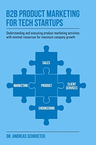 B2B Product Marketing For Tech Startups: Understanding and executing product marketing activities with minimal resources for maximum company growth (Kindle Edition)