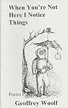 When You're Not Here I Notice Things: Poems