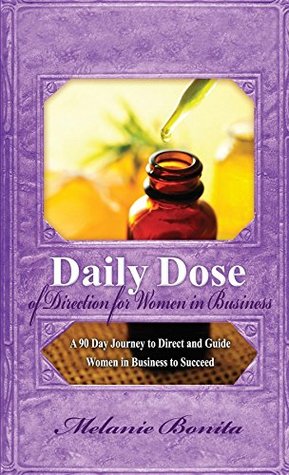 Daily Dose of Direction for Women in Business: A 90 Day Journey to Direct and Guide Women in Business to Succeed (Daily Dose Series)