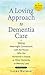 A Loving Approach to Dementia Care (A Johns Hopkins Press Health Book)