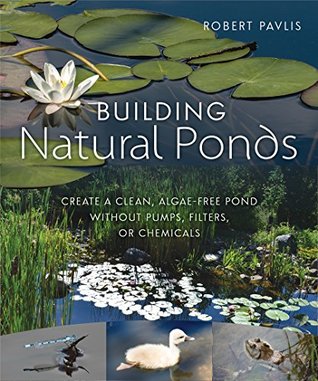 Building Natural Ponds: Create a Clean, Algae-free Pond without Pumps, Filters, or Chemicals (Kindle Edition)