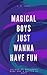 Magical Boys Just Wanna Hav...