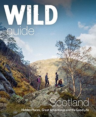 Wild Guide Scotland: Hidden Places, Great Adventures & the Good Life (Kindle Edition)