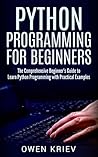 Python Programming for Beginners: The Comprehensive Beginner’s Guide to Learn Python Programming with Practical Examples