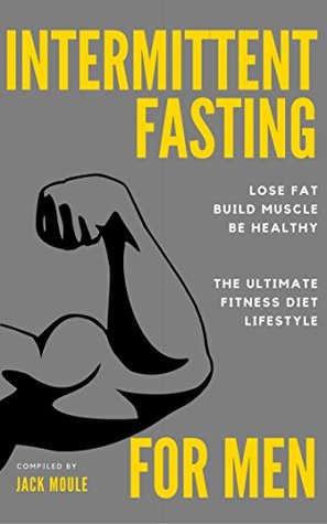 INTERMITTENT FASTING: Lose Fat, Build Muscle, Be Healthy and Gain Energy - The Ultimate Fitness Diet Lifestyle