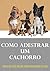 Como adestrar um cachorro: Um guia prático e eficaz para ensinar o seu cão a obedecer, socializar e se divertir com você (Portuguese Edition)