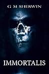 Immortalis by G.M. Sherwin