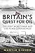 Britain's Quest For Oil: Th...