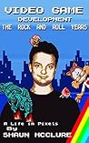 Video Game Development - The Rock and Roll Years: A Life in Pixels