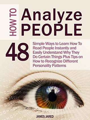 How to Analyze People: 48 Simple Ways to Learn How To Read People Instantly and Easily Understand Why They Do Certain Things (Kindle Edition)